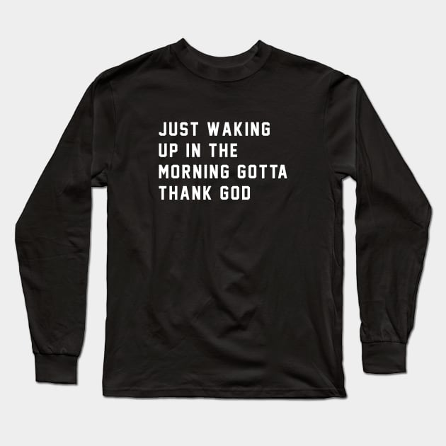 Just waking up in the morning gotta thank god Long Sleeve T-Shirt by BodinStreet